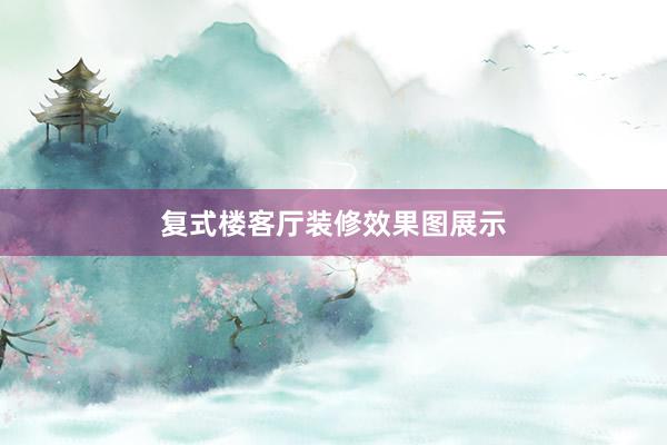 复式楼客厅装修效果图展示
