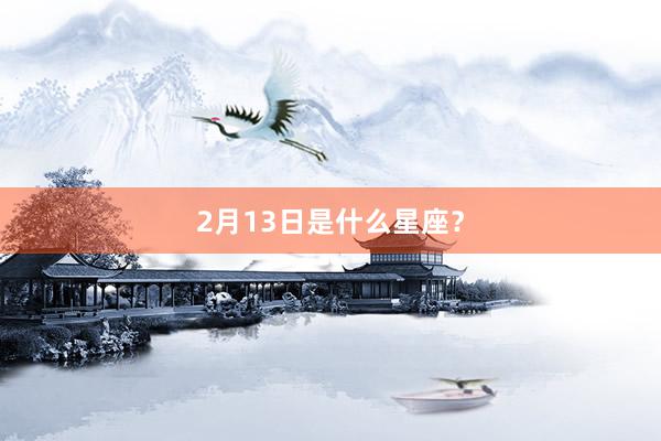 2月13日是什么星座？
